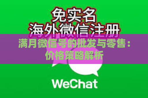 满月微信号的批发与零售：价格策略解析