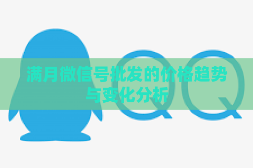 满月微信号批发的价格趋势与变化分析