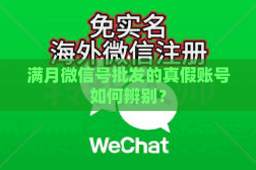 满月微信号批发的真假账号如何辨别？
