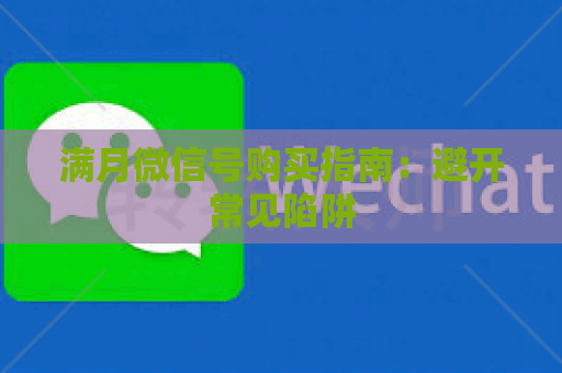 满月微信号购买指南：避开常见陷阱