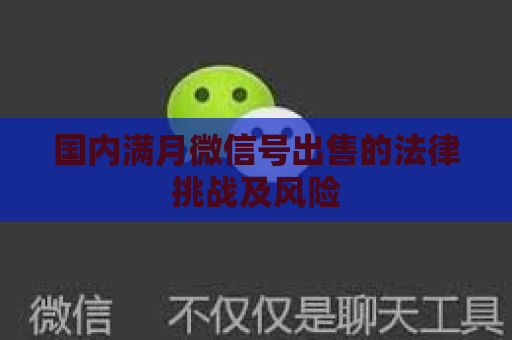 国内满月微信号出售的法律挑战及风险
