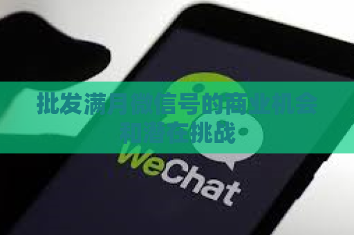批发满月微信号的商业机会和潜在挑战